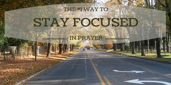 Stay Focused in Prayer