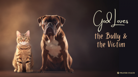 God loves the bully and the victim