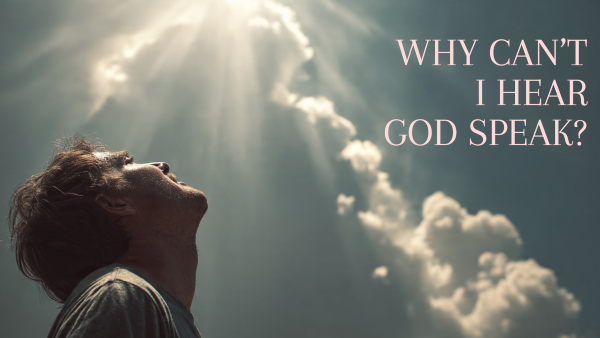 Why Can't I Hear God Speak?
