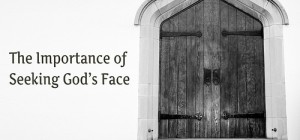 Importance of Seeking Gods Face