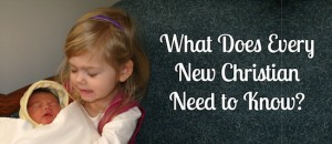 What Does Every New Christian Need to Know