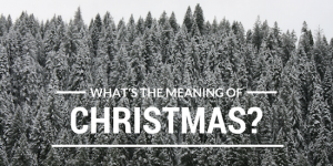 What's the meaning of Christmas?