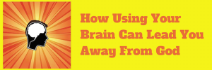 How Using Your Brain Can Lead You Away