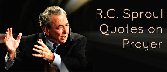RC Sproul Quotes on Prayer