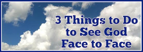 3 Things to Do to See God Face to Face - prayer coach