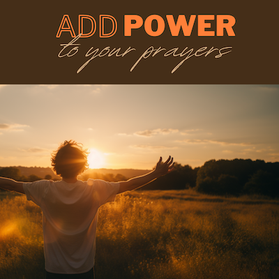 2 Ways to Add Power to Your Prayers