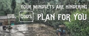 Your Mindsets Are Hindering God's Plan