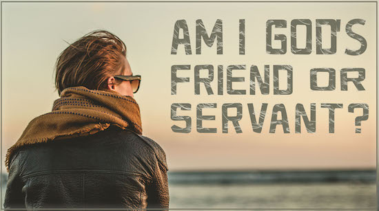 Am I Gods Friend or Servant