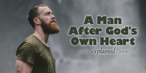 A Man After God's Own Heart Explained