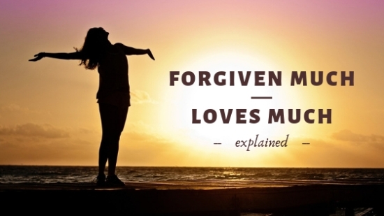 Forgiven Much Loves Much explained