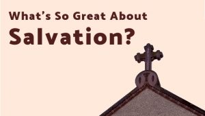What's So Great About Salvation
