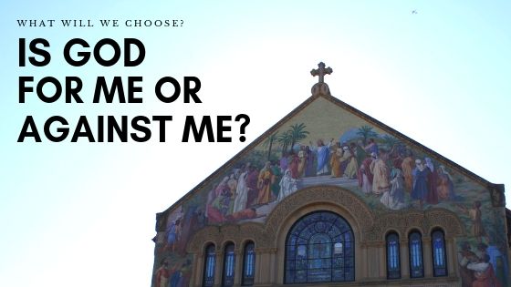 Is God For Me Or Against Me?