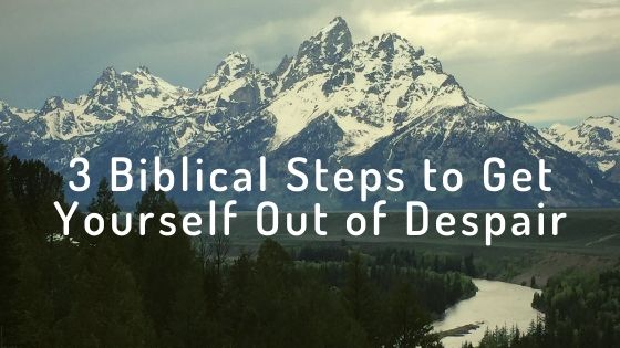 3 Biblical Steps to Get Yourself Out of Despair