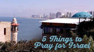 5 Things to Pray for Israel
