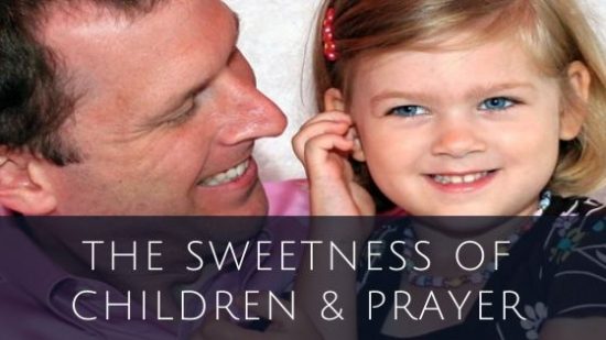 The Sweetness of Children & Prayer