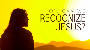 how we can recognize Jesus